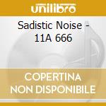 Sadistic Noise - 11A 666 cd musicale di Sadistic Noise