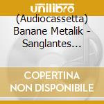(Audiocassetta) Banane Metalik - Sanglantes Confessions cd