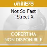 Not So Fast - Street X cd