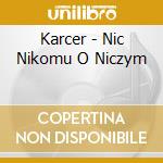 Karcer - Nic Nikomu O Niczym cd