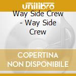 Way Side Crew - Way Side Crew cd musicale di Way Side Crew