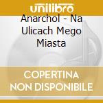 Anarchol - Na Ulicach Mego Miasta cd