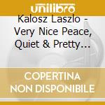 Kalosz Laszlo - Very Nice Peace, Quiet & Pretty Face cd