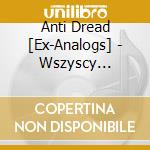Anti Dread [Ex-Analogs] - Wszyscy Jestesmy Lesbijkami cd