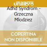 Adhd Syndrom - Grzeczna Mlodziez cd