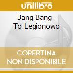 Bang Bang - To Legionowo cd