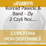 Konrad Pawicki & Band - Zly 2 Czyli Noc W Muzeum cd musicale di Konrad Pawicki & Band