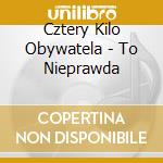Cztery Kilo Obywatela - To Nieprawda cd