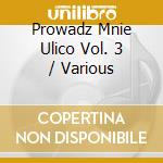 Prowadz Mnie Ulico Vol. 3 / Various cd musicale di Various