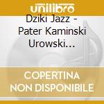 Dziki Jazz - Pater Kaminski Urowski Gorzycki cd musicale di Dziki Jazz