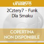 2Cztery7 - Funk Dla Smaku cd musicale di 2Cztery7
