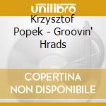 Krzysztof Popek - Groovin' Hrads cd musicale di Krzysztof Popek