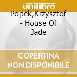 Popek,Krzysztof - House Of Jade cd musicale di Popek,Krzysztof