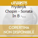 Fryderyk Chopin - Sonata In B - Flat Minor. Barcarolle In F Sharp Major cd musicale di Fryderyk Chopin