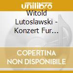 Witold Lutoslawski - Konzert Fur Orchester cd musicale di Witold Lutoslawski (1913