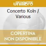 Concerto Koln / Various cd musicale di Koch/Capuano/Concerto K?Ln