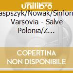 Kaspszyk/Nowak/Sinfonia Varsovia - Salve Polonia/Z Zycia Narodu cd