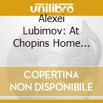 Alexei Lubimov: At Chopins Home Piano cd