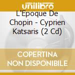 L'Epoque De Chopin - Cyprien Katsaris (2 Cd) cd musicale