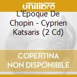 L'Epoque De Chopin - Cyprien Katsaris (2 Cd) cd