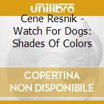 Cene Resnik - Watch For Dogs: Shades Of Colors cd