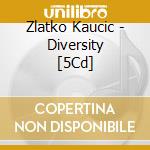 Zlatko Kaucic - Diversity [5Cd] cd musicale di Zlatko Kaucic