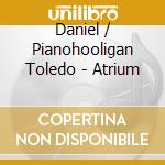 Daniel / Pianohooligan Toledo - Atrium cd