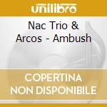 Nac Trio & Arcos - Ambush cd