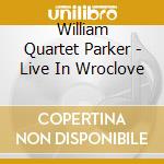 William Quartet Parker - Live In Wroclove cd musicale