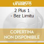 2 Plus 1 - Bez Limitu cd