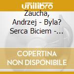 Zaucha, Andrzej - Byla? Serca Biciem - The Best cd
