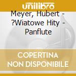 Meyer, Hubert - ?Wiatowe Hity - Panflute cd musicale di Meyer, Hubert