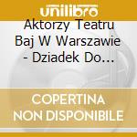 Aktorzy Teatru Baj W Warszawie - Dziadek Do Orzechow cd musicale di Aktorzy Teatru Baj W Warszawie