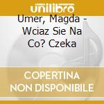 Umer, Magda - Wciaz Sie Na Co? Czeka cd