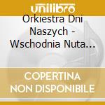 Orkiestra Dni Naszych - Wschodnia Nuta Po Naszemu cd