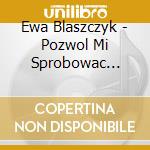 Ewa Blaszczyk - Pozwol Mi Sprobowac Jeszcze Raz cd