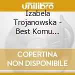 Izabela Trojanowska - Best Komu Wiecej, Komu Mniej cd