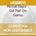 Michal Bajor - Od Piaf Do Garou cd musicale di Michal Bajor