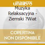 Muzyka Relaksacyjna - Ziemski ?Wiat cd