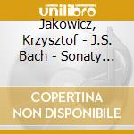 Jakowicz, Krzysztof - J.S. Bach - Sonaty I Partity Na Skrz cd