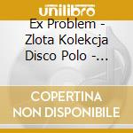 Ex Problem - Zlota Kolekcja Disco Polo - Spiaca Krole cd