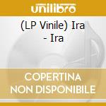 (LP Vinile) Ira - Ira lp vinile di Ira