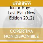 Junior Boys - Last Exit (New Edition 2012) cd musicale di Junior Boys