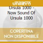 Ursula 1000 - Now Sound Of Ursula 1000 cd musicale di Ursula 1000