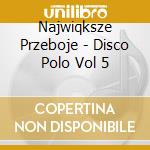 Najwiqksze Przeboje - Disco Polo Vol 5 cd