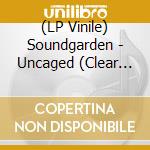 (LP Vinile) Soundgarden - Uncaged (Clear Vinyl) lp vinile