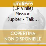 (LP Vinile) Mission Jupiter - Talk To Me vinile