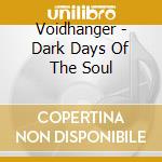 Voidhanger - Dark Days Of The Soul cd musicale di Voidhanger