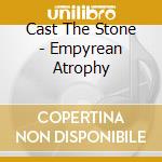 Cast The Stone - Empyrean Atrophy cd musicale di Cast The Stone