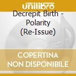 Decrepit Birth - Polarity (Re-Issue) cd musicale di Decrepit Birth